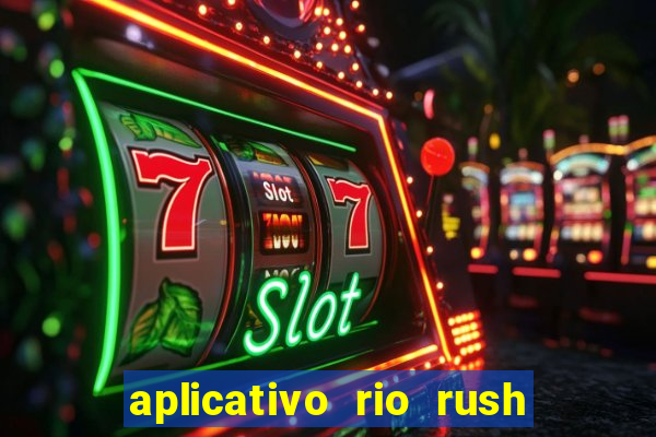 aplicativo rio rush paga mesmo